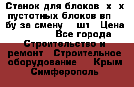 Станок для блоков 2х-4х пустотных блоков вп600 бу за смену 800шт › Цена ­ 70 000 - Все города Строительство и ремонт » Строительное оборудование   . Крым,Симферополь